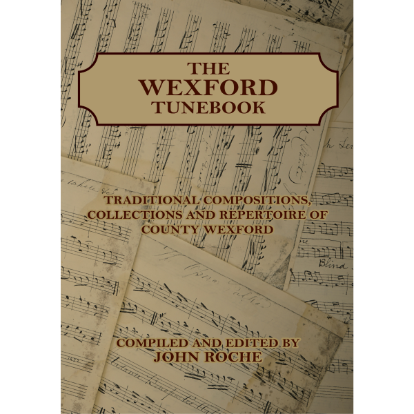 The Wexford Tunebook Compiled and Edited by John Roche